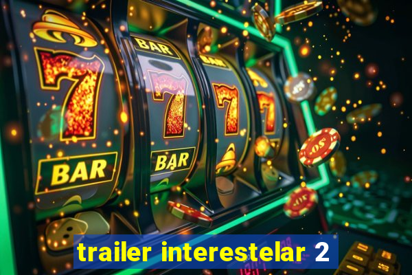 trailer interestelar 2